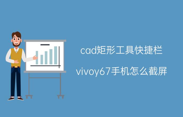 cad矩形工具快捷栏 vivoy67手机怎么截屏？